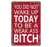 Plaque en métal vintage « You Did Not Wake Up Today To Be A Weak Ass » - Décoration murale rétro pour maison, café, bureau, magasin, pubs, club, grotte - 30,5 x 20,3 cm