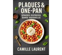Plaques & One-Pan - Dîners Express Sans Vaisselle: 60 recettes rapides et gourmandes pour le soir : sheet-pan, one-pan, peu d’ingrédients, zéro stress, saveurs actuelles et astuces croustillantes