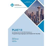 Plas 13 Proceedings Of The 2013 Acm Sigplan Workshop On Programming Languages And Analysis For Security