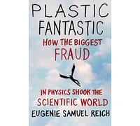 Plastic Fantastic: How the Biggest Fraud in Physics Shook the Scientific World