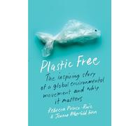 Plastic Free: The Inspiring Story of a Global Environmental Movement and Why It Matters