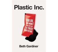 Plastic Inc Big Oil, Big Money and The Plan To Trash Our Future - Beth Gardner - Monoray - ebook (ePub) - Livre