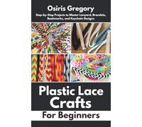 Plastic Lace Crafts for Beginners: Step-by-Step Projects to Master Lanyard, Bracelets, Bookmarks, and Keychain Designs