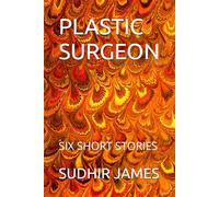PLASTIC SURGEON AND OTHER STORIES: SIX SHORT STORIES - NOVELLETTE THE MOTHER - THE WIFE