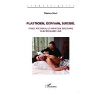 Plasticien, écrivain, suicidé Ethos auctorial et paratopie suicidaire chez Edouard Levé - Stéphane Girard - L'harmattan - broché - Essai