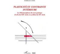 Plasticité et contrainte intérieure Les métamorphoses du texte poétique à la fin du XIXe siècle et au début du XXe siècle - Isabelle Chol - L'harmattan - broché - Essai