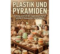 Plastik und Pyramiden: Aufstieg und Fall der Tupperware-Partys und die Erfindung des Social Selling