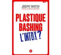Plastique Bashing : L'intox ? Joseph Tayefeh (Auteur), Sophie De Menthon (Préface)