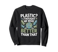 Plastique ? I Thought We Were Better Than Sweatshirt