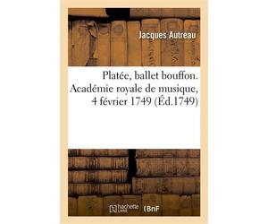 Platée, ballet bouffon. Académie royale de musique, 4 février 1749 - Jacques Autreau - Hachette Bnf - broché - Livre