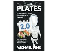 Plates 2.0: Reimagining Dining Through Tech and Taste: How AI, Robotics, and Innovation Are Redefining the Future of Food