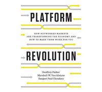 Platform Revolution: How Networked Markets Are Transforming the Economy - and How to Make Them Work for You