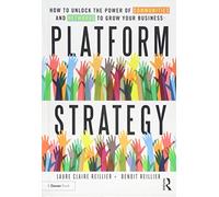 Platform Strategy: How to Unlock the Power of Communities and Networks to Grow Your Business