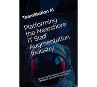 Platforming the Nearshore IT Staff Augmentation Industry: Replacing Old legacy vendors with Intelligent Service Infrastructure