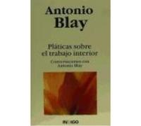 Platicas Sobre El Trabajo Interior: Conversaciones Con Antonio Blay - BLAY, ANTONIO Blay, Antonio (Auteur)