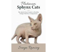 Platinum Sphynx Cats: The Quick Start Guide to Healthy Unique Hairless Companions
