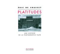 Eric De Chassey – Platitudes : Une histoire de la photographie plate – broché – Gallimard