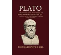 Plato: A Beginner's Guide to the Core Ideas and Modern Relevance of Plato, Including the Theory of Forms, the Allegory of the Cave, and the Republic