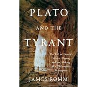 Plato and the Tyrant: The Fall of Greece's Greatest Dynasty and the Making of a Philosophic Masterpiece