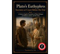 Plato’s Euthyphro: Socrates at Court Before His Trial (Modern English Translation): Plato’s Dialogue on Holiness, Justice, and the Gods