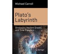 Plato’s Labyrinth: Dinosaurs, Ancient Greeks, and Time Travelers