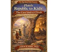 Plato’s Republic for Kids: The Cave and the Climb Power, Truth, and the Fate of the City (Books V-X)