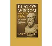 PLATO’S WISDOM RULE IN THE AGE OF EXPERTS :: PHILOSOPHER -KING AND TECHNOCRATIC ELITE