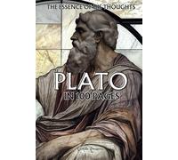 Plato: The essence of his thoughts in 100 Pages: Explore the philosophy of Plato, a visionary and profound thought which invites us to transcend the appearances of the sensible world