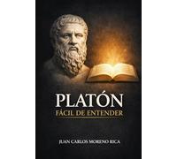Platón Fácil de Entender: Vida, Ideas y Pensamiento del Filósofo que Quiso Explicar la Realidad