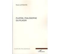 Platon, philosophe du plaisir René Lefebvre (Auteur)