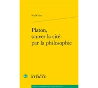 Platon, sauver la cité par la philosophie - Paul Colrat - Classiques Garnier - broché - Etude