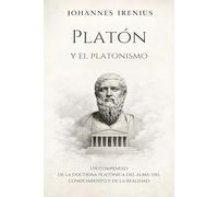 Platón y el platonismo - Un compendio de la doctrina platónica del alma, del conocimiento y de la realidad: Todo lo que necesita saber sobre el ... Introducción a la filosofía, Filosofía