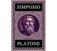 PLATONE - SIMPOSIO: Testo Integrale Arricchito di Mappe Concettuali, Meditazioni Contemporanee e Illustrazioni