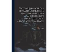 Platons Apologie Des Sokrates Und Kriton, Mit Einleitung Und Anmerkungen Herauszg. Von A. Ludwig, Zweite Auflage