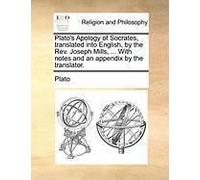 Plato's Apology Of Socrates, Translated Into English, By The Rev. Joseph Mills, ... With Notes And An Appendix By The Translator.