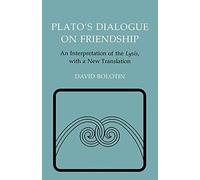 Plato's Dialogue on Friendship: An Interpretation of the Lysis, With a New Translation