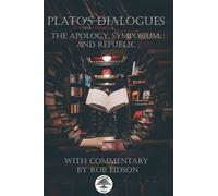 Plato's Dialogues (Annotated): The Symposium, Apology, and Republic with Commentary and Literary Critique