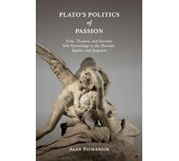 Plato's Politics of Passion: Erôs, Thumos, and Socratic Self-Knowledge in the Charmides, Republic, and Symposium