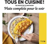 Plats complets pour le soir - Tous en cuisine ! - 120 recettes à partager Collectif (Auteur)