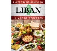 Plats traditionnels du Liban : Livre de recettes: Pour apprendre à cuisiner les mets libanais les plus populaires