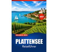 PLATTENSEE Reiseführer 2027: Entdecken Sie die Strände, Kultur, das Essen, die Natur, Unterkünfte und lokale Erlebnisse des Lake Balaton