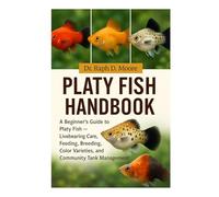 PLATY FISH HANDBOOK: A Beginner’s Guide to Platy Fish - Livebearing Care, Feeding, Breeding, Color Varieties, and Community Tank Management