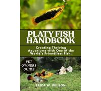 PLATY FISH HANDBOOK: Creating Thriving Aquariums with One of the World’s Friendliest Fish.