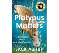 Platypus Matters: The Extraordinary Story of Australian Mammals