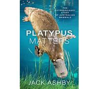 Platypus Matters: The Extraordinary Story of Australian Mammals