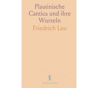 Plautinische Cantica und ihre Wurzeln: Form, Metrik und Umgestaltung der Lieder im Licht der hellenistischen Lyrik