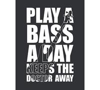 Play A Bass A Day Keeps The Doctor Away: Manuscript Music Notation Paper - Blank Staff Paper + Blank Tabs, Birthday Gift Idea