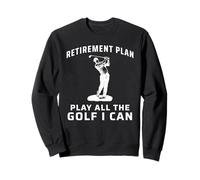 Play All The Golf i Can Retirement, retraitred Golfer, retraité Sweatshirt