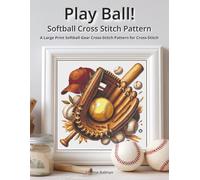 Play Ball! - Softball Cross Stitch Pattern: A Large Print Softball Gear Cross-Stitch Pattern for Cross-Stitch