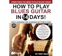 PLAY BLUES GUITAR IN 14 DAYS: Daily Lessons for Learning Blues Rhythm and Lead Guitar in Just Two Weeks!